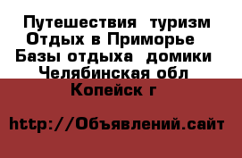 Путешествия, туризм Отдых в Приморье - Базы отдыха, домики. Челябинская обл.,Копейск г.